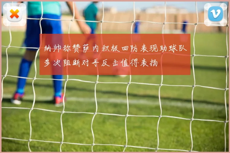 纳帅称赞萨内积极回防表现助球队多次阻断对手反击值得表扬